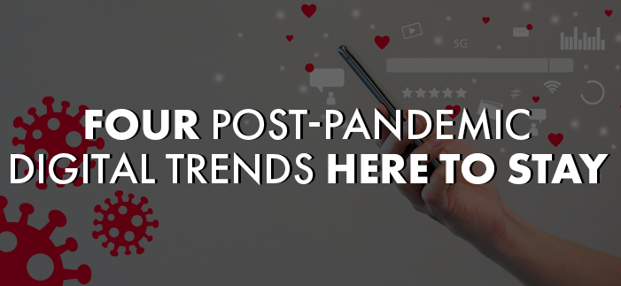 Four Post-Pandemic Digital Trends Here to Stay